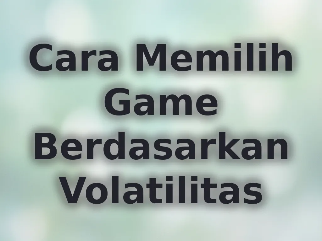 Cara Memilih Game Berdasarkan Volatilitas