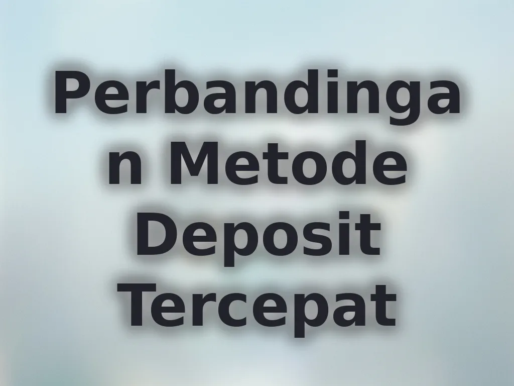 Perbandingan Metode Deposit Tercepat